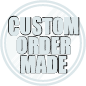 CUSTOM ORDER MADE