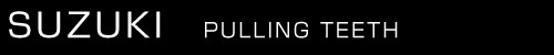 PULLING TEETH / SUZUKI